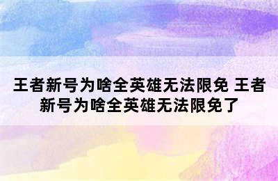 王者新号为啥全英雄无法限免 王者新号为啥全英雄无法限免了